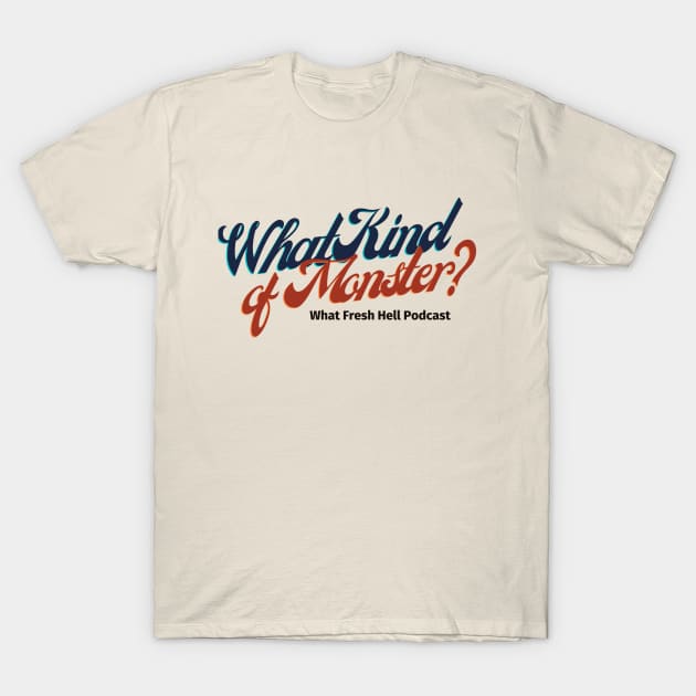 What Kind of Monster? T-Shirt by What Fresh Hell